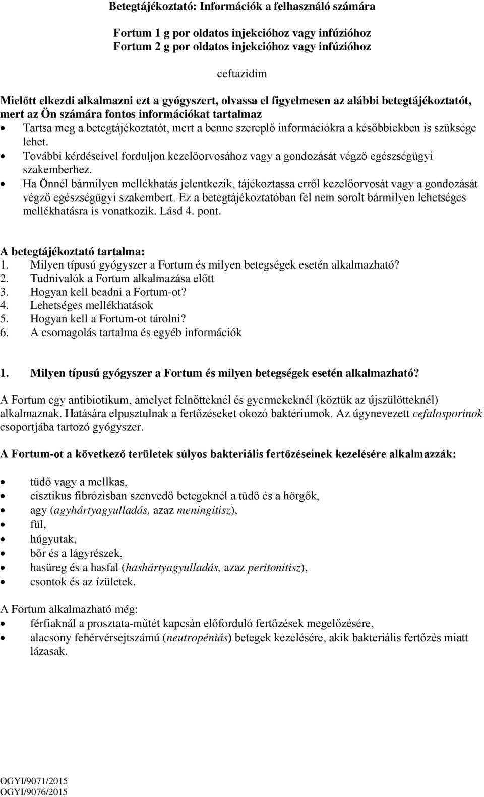 szüksége lehet. További kérdéseivel forduljon kezelőorvosához vagy a gondozását végző egészségügyi szakemberhez.