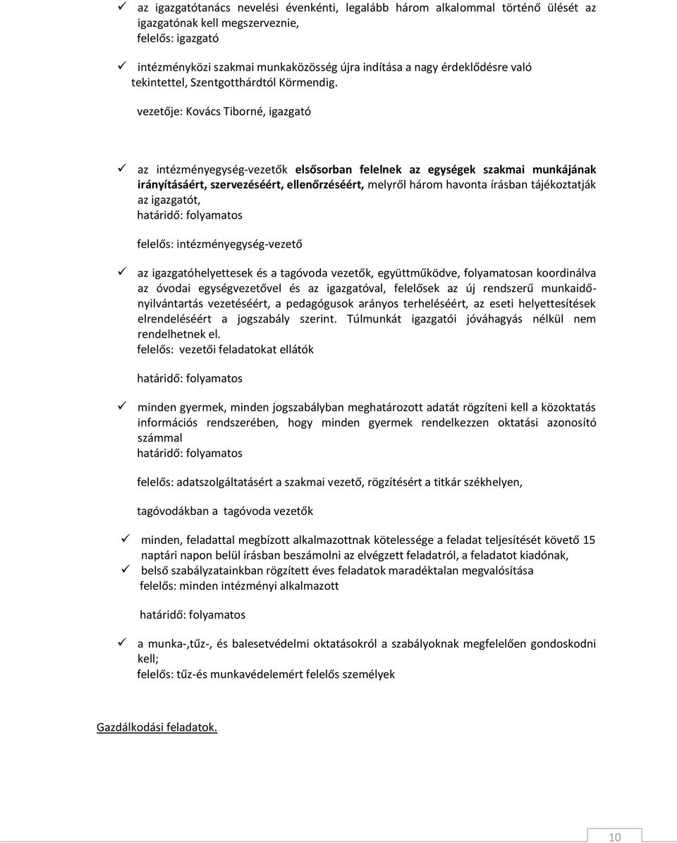 vezetője: Kovács Tiborné, igazgató az intézményegység-vezetők elsősorban felelnek az egységek szakmai munkájának irányításáért, szervezéséért, ellenőrzéséért, melyről három havonta írásban