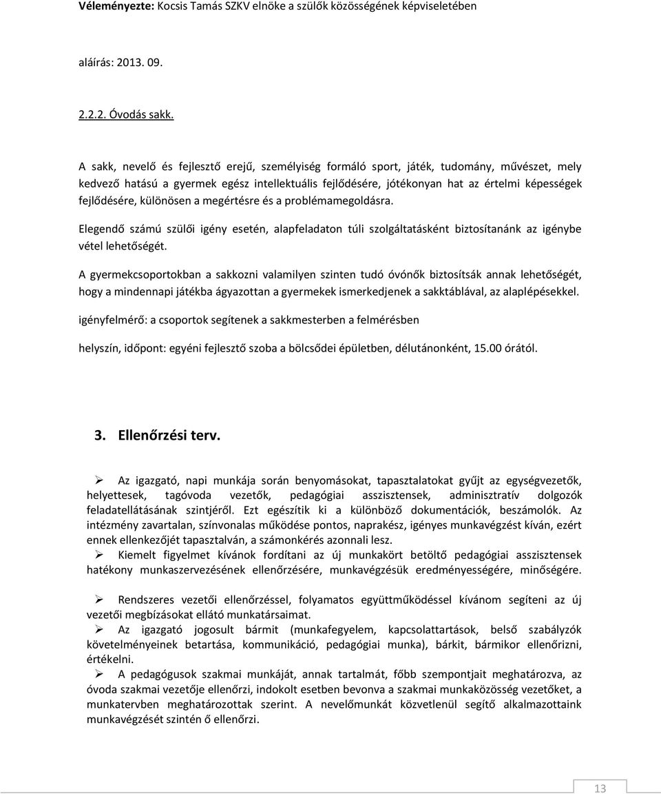 fejlődésére, különösen a megértésre és a problémamegoldásra. Elegendő számú szülői igény esetén, alapfeladaton túli szolgáltatásként biztosítanánk az igénybe vétel lehetőségét.