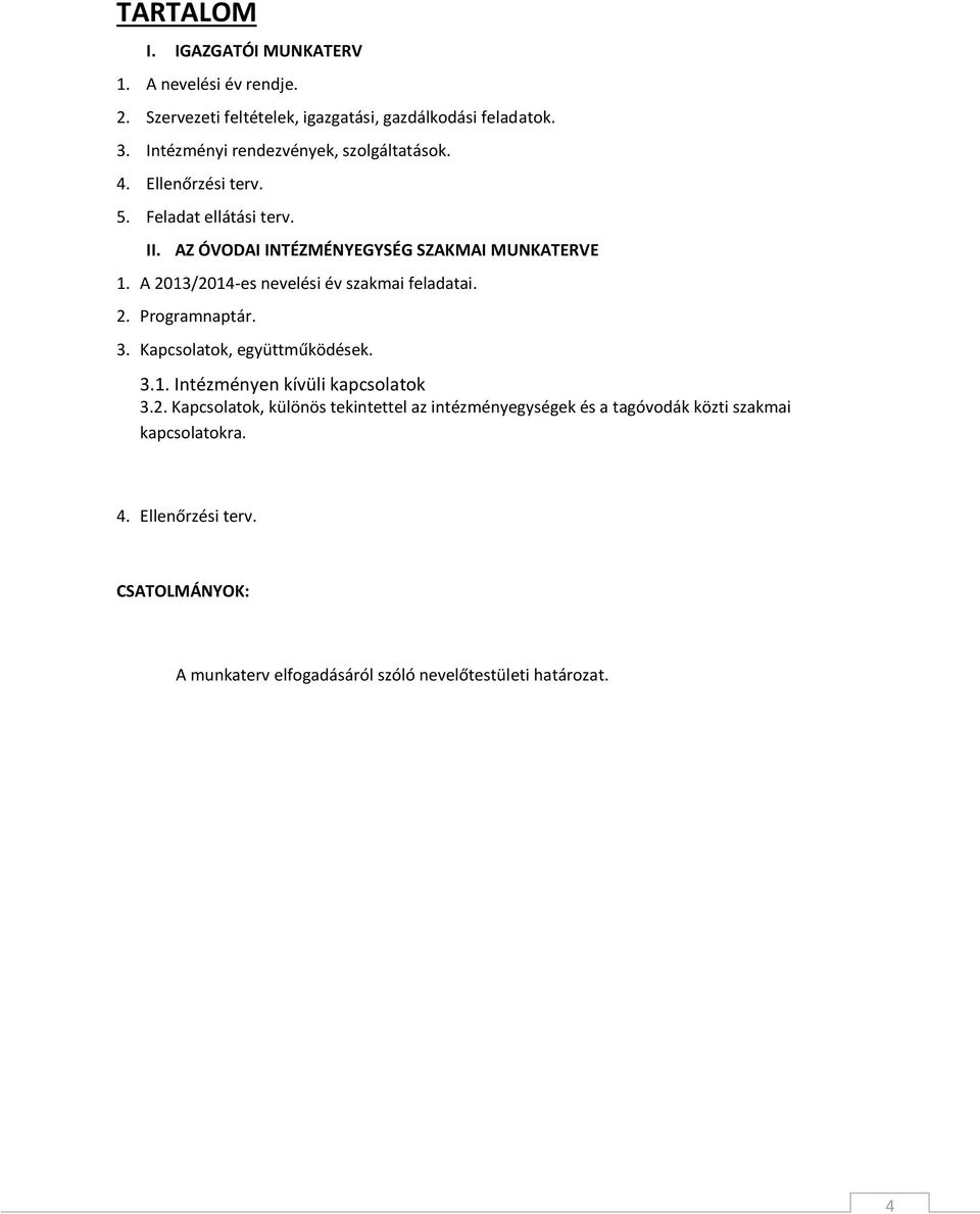 A 2013/2014-es nevelési év szakmai feladatai. 2. Programnaptár. 3. Kapcsolatok, együttműködések. 3.1. Intézményen kívüli kapcsolatok 3.2. Kapcsolatok, különös tekintettel az intézményegységek és a tagóvodák közti szakmai kapcsolatokra.