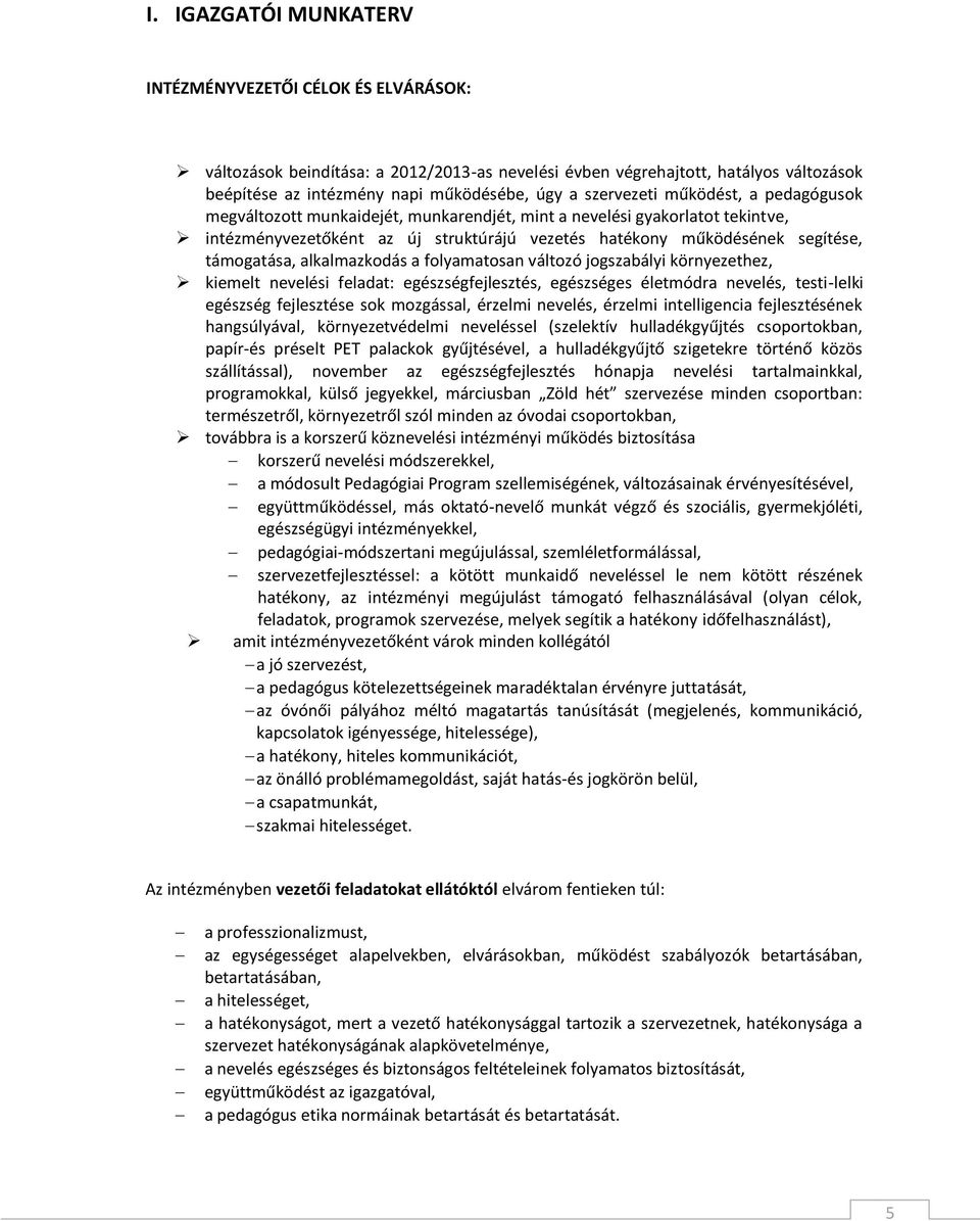 támogatása, alkalmazkodás a folyamatosan változó jogszabályi környezethez, kiemelt nevelési feladat: egészségfejlesztés, egészséges életmódra nevelés, testi-lelki egészség fejlesztése sok mozgással,