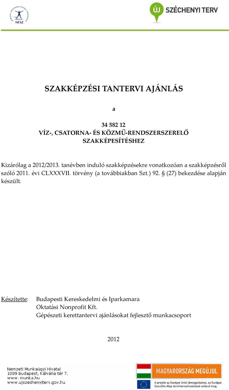 évi CLVII. törvény (a továbbiakban Szt.) 92. (27) bekezdése alapján készült.