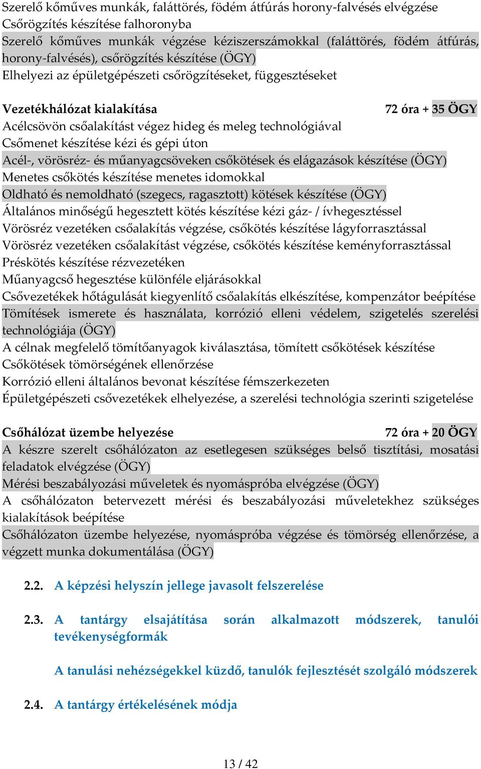 technológiával Csőmenet készítése kézi és gépi úton Acél, vörösréz és műanyagcsöveken csőkötések és elágazások készítése (ÖGY) Menetes csőkötés készítése menetes idomokkal Oldható és nemoldható