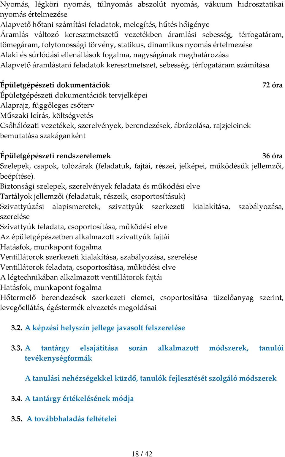 feladatok keresztmetszet, sebesség, térfogatáram számítása dokumentációk dokumentációk tervjelképei Alaprajz, függőleges csőterv Műszaki leírás, költségvetés Csőhálózati vezetékek, szerelvények,