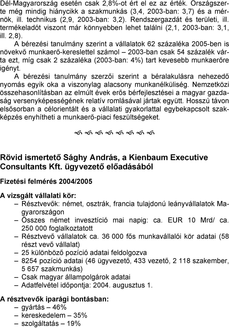 A bérezési tanulmány szerint a vállalatok 62 százaléka 2005-ben is növekvő munkaerő-kereslettel számol 2003-ban csak 54 százalék várta ezt, míg csak 2 százaléka (2003-ban: 4%) tart kevesebb