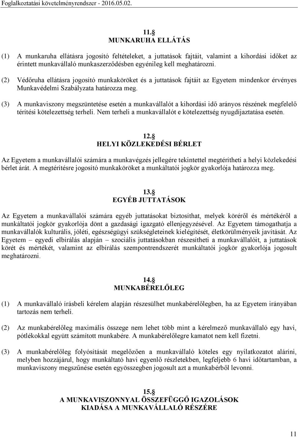 (3) A munkaviszony megszüntetése esetén a munkavállalót a kihordási idő arányos részének megfelelő térítési kötelezettség terheli. Nem terheli a munkavállalót e kötelezettség nyugdíjaztatása esetén.