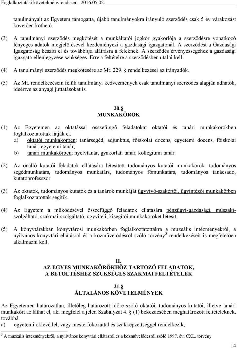 A szerződést a Gazdasági Igazgatóság készíti el és továbbítja aláírásra a feleknek. A szerződés érvényességéhez a gazdasági igazgató ellenjegyzése szükséges.