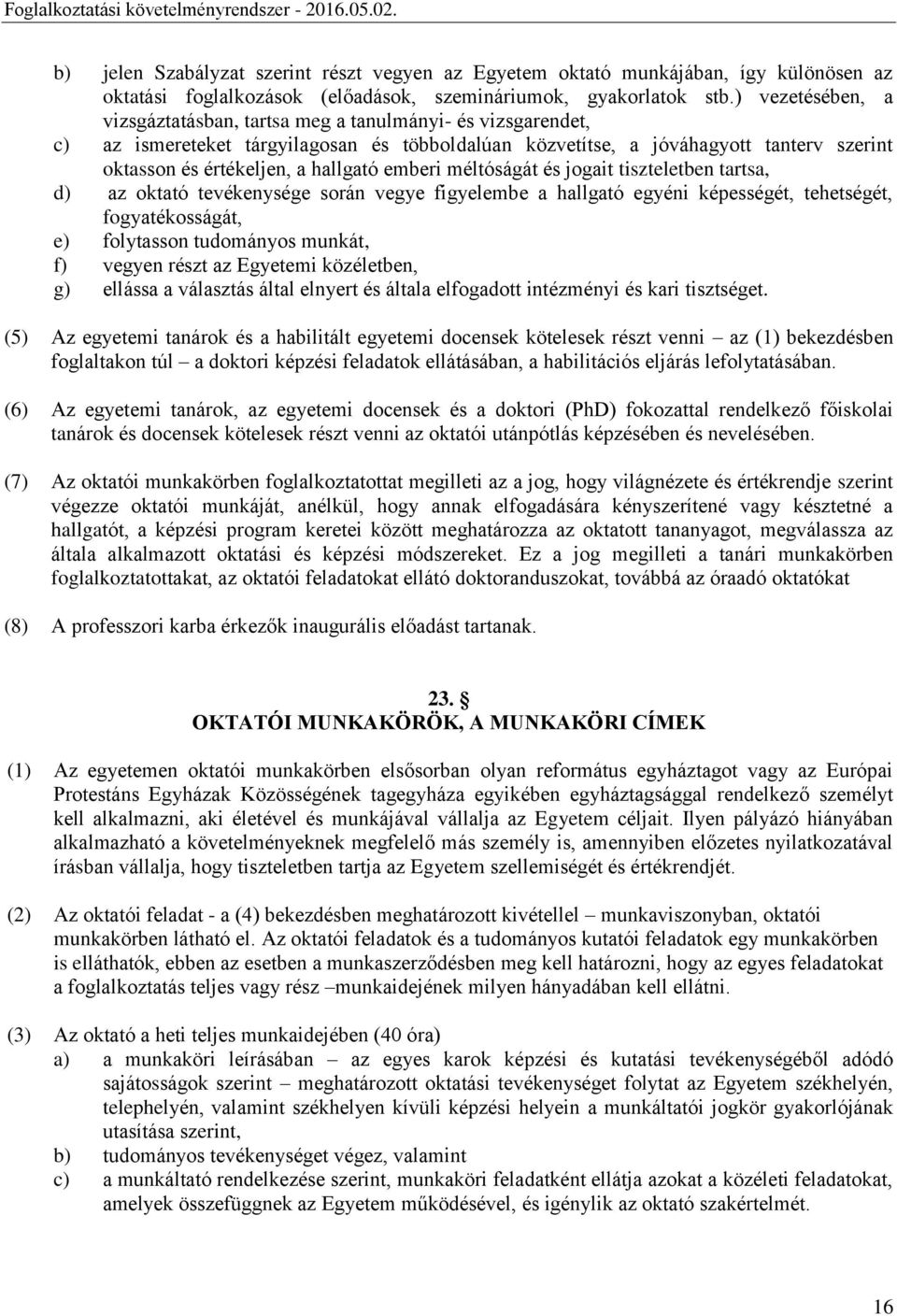 hallgató emberi méltóságát és jogait tiszteletben tartsa, d) az oktató tevékenysége során vegye figyelembe a hallgató egyéni képességét, tehetségét, fogyatékosságát, e) folytasson tudományos munkát,