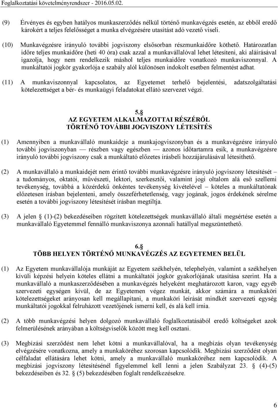 Határozatlan időre teljes munkaidőre (heti 40 óra) csak azzal a munkavállalóval lehet létesíteni, aki aláírásával igazolja, hogy nem rendelkezik máshol teljes munkaidőre vonatkozó munkaviszonnyal.