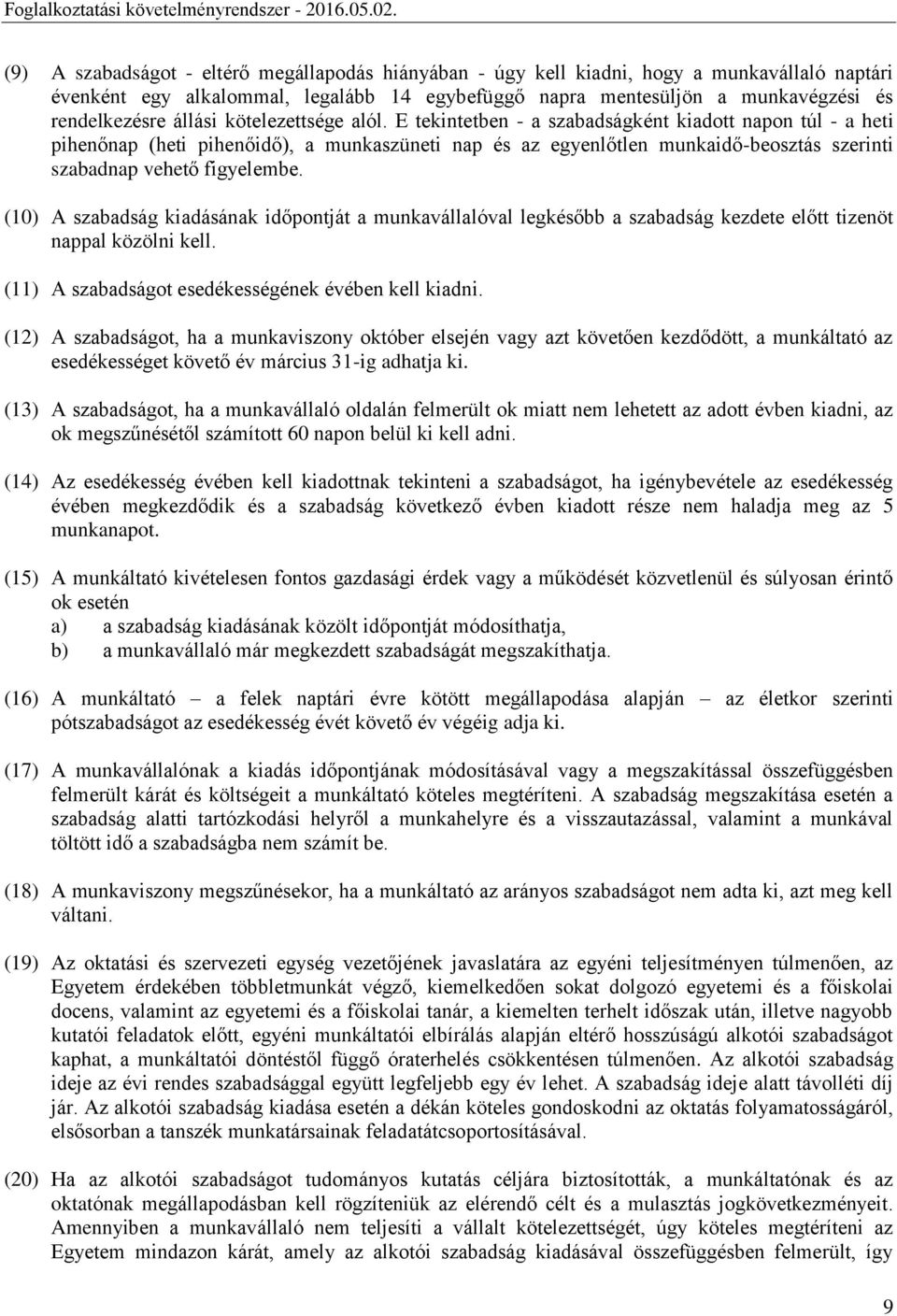 E tekintetben - a szabadságként kiadott napon túl - a heti pihenőnap (heti pihenőidő), a munkaszüneti nap és az egyenlőtlen munkaidő-beosztás szerinti szabadnap vehető figyelembe.