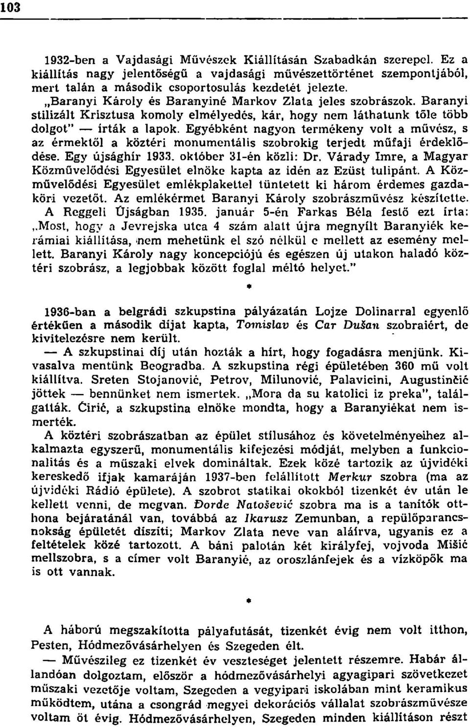 Egyébként nagyon termékeny volt a művész, s az érmektől a köztéri monumentális szobrokig terjedt műfaji érdeklődése. Egy újsághír 1933. október 31-én közli: Dr.