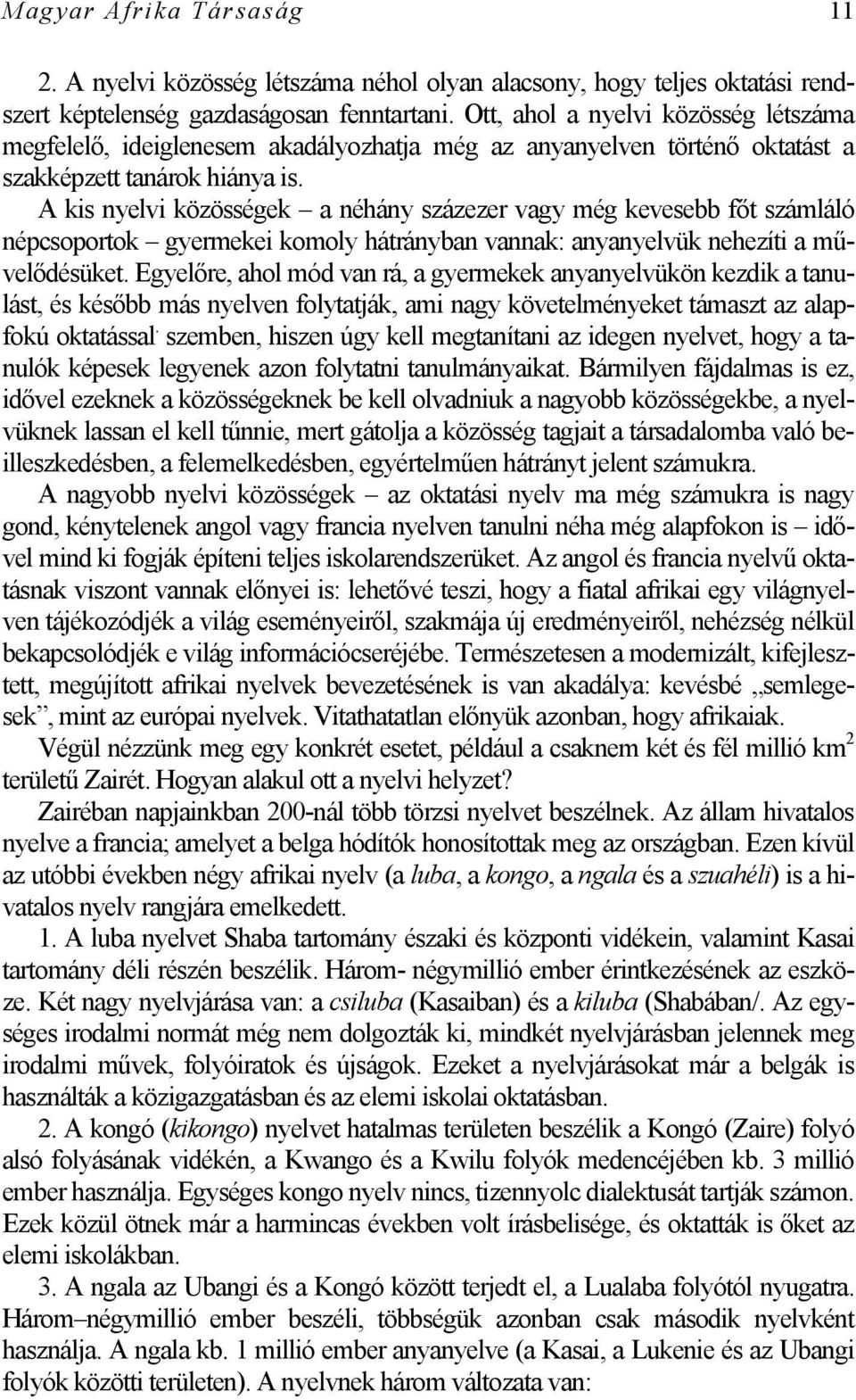 A kis nyelvi közösségek a néhány százezer vagy még kevesebb főt számláló népcsoportok gyermekei komoly hátrányban vannak: anyanyelvük nehezíti a művelődésüket.