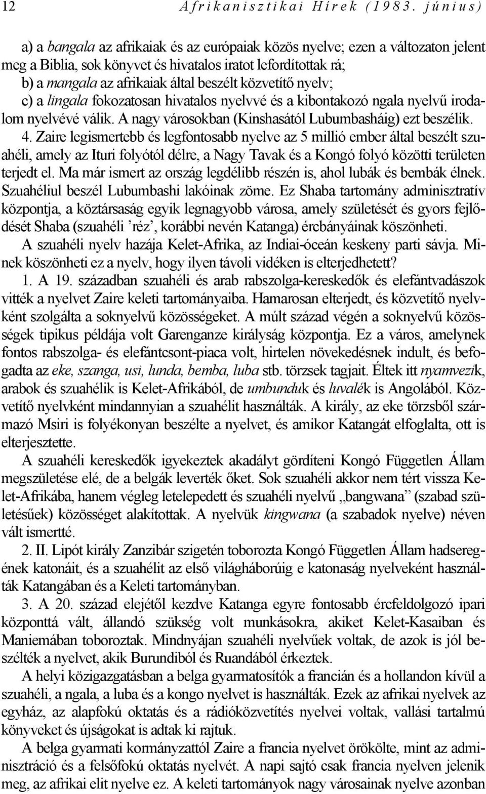 közvetítő nyelv; c) a lingala fokozatosan hivatalos nyelvvé és a kibontakozó ngala nyelvű irodalom nyelvévé válik. A nagy városokban (Kinshasától Lubumbasháig) ezt beszélik. 4.