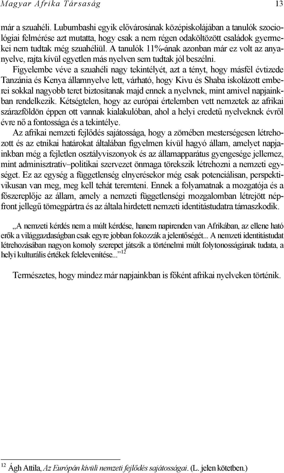 A tanulók 11%-ának azonban már ez volt az anyanyelve, rajta kívül egyetlen más nyelven sem tudtak jól beszélni.
