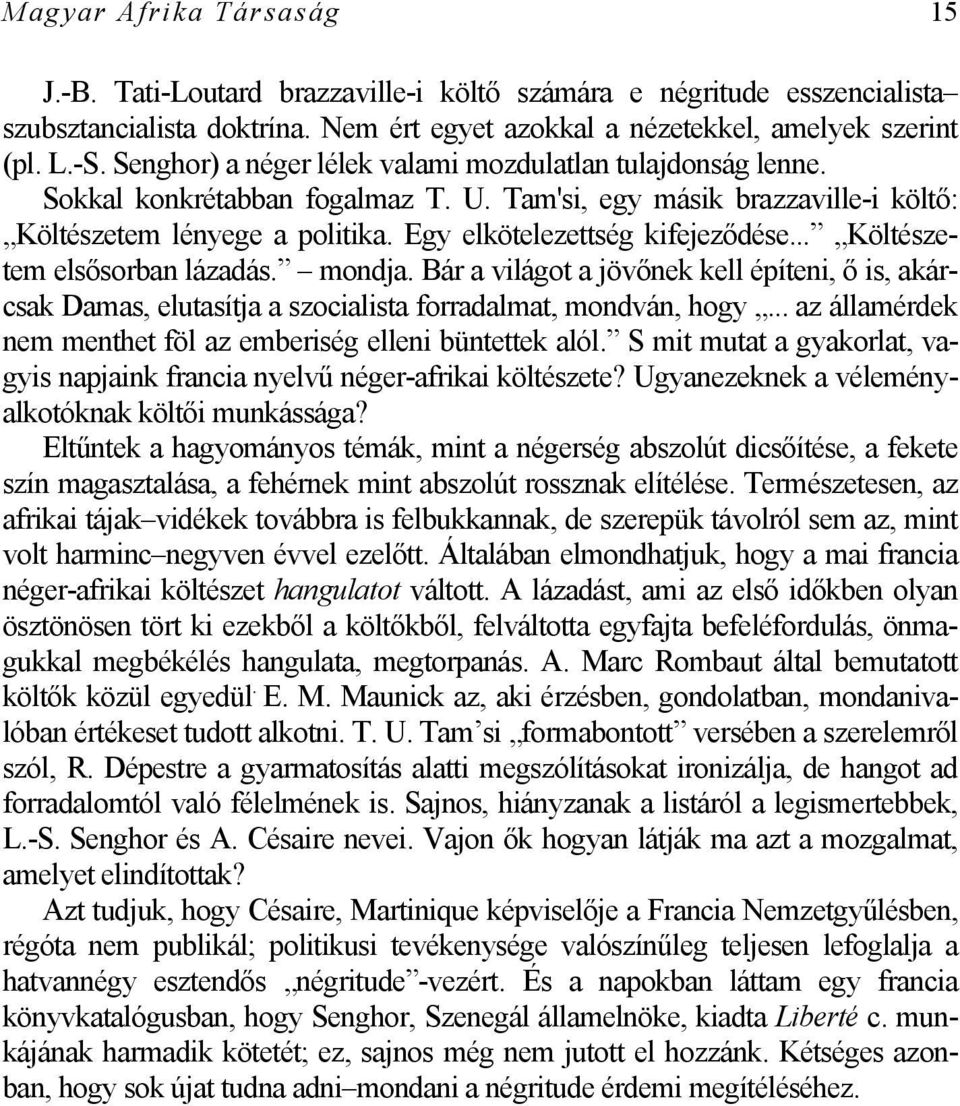 .. Költészetem elsősorban lázadás. mondja. Bár a világot a jövőnek kell építeni, ő is, akárcsak Damas, elutasítja a szocialista forradalmat, mondván, hogy.