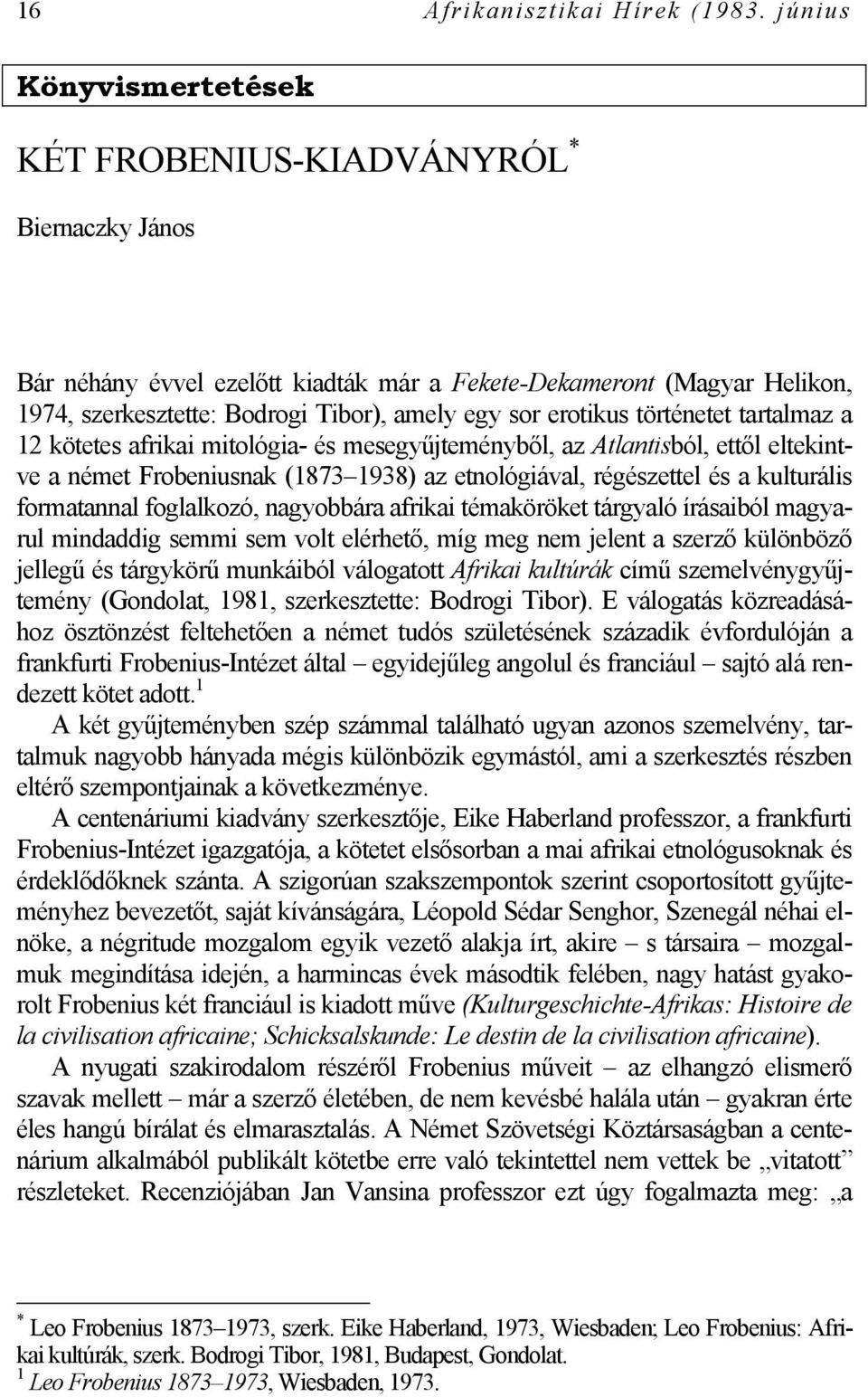 erotikus történetet tartalmaz a 12 kötetes afrikai mitológia- és mesegyűjteményből, az Atlantisból, ettől eltekintve a német Frobeniusnak (1873 1938) az etnológiával, régészettel és a kulturális