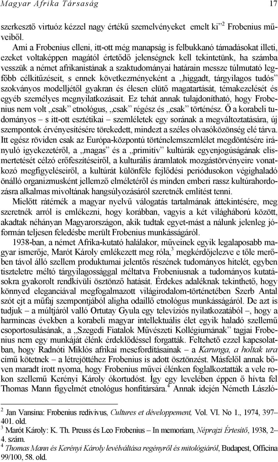 szaktudományai határain messze túlmutató legfőbb célkitűzéseit, s ennek következményeként a higgadt, tárgyilagos tudós szokványos modelljétől gyakran és élesen elütő magatartását, témakezelését és