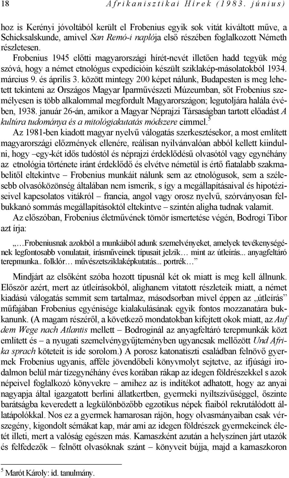 Frobenius 1945 előtti magyarországi hírét-nevét illetően hadd tegyük még szóvá, hogy a német etnológus expedícióin készült sziklakép-másolatokból 1934. március 9. és április 3.