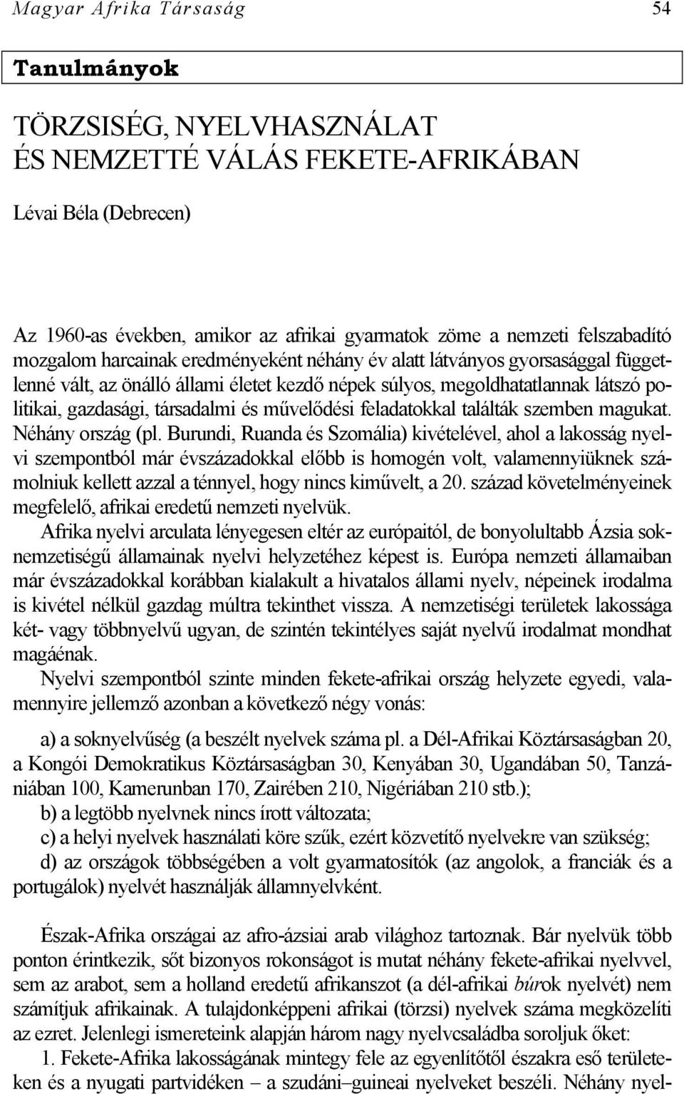 művelődési feladatokkal találták szemben magukat. Néhány ország (pl.
