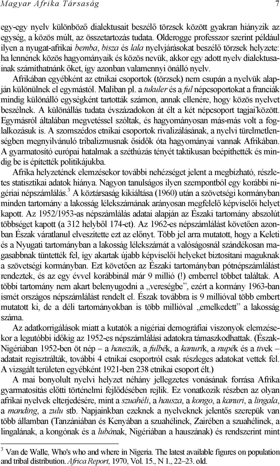 dialektusainak számíthatnánk őket, így azonban valamennyi önálló nyelv. Afrikában egyébként az etnikai csoportok (törzsek) nem csupán a nyelvük alapján különülnek el egymástól. Maliban pl.