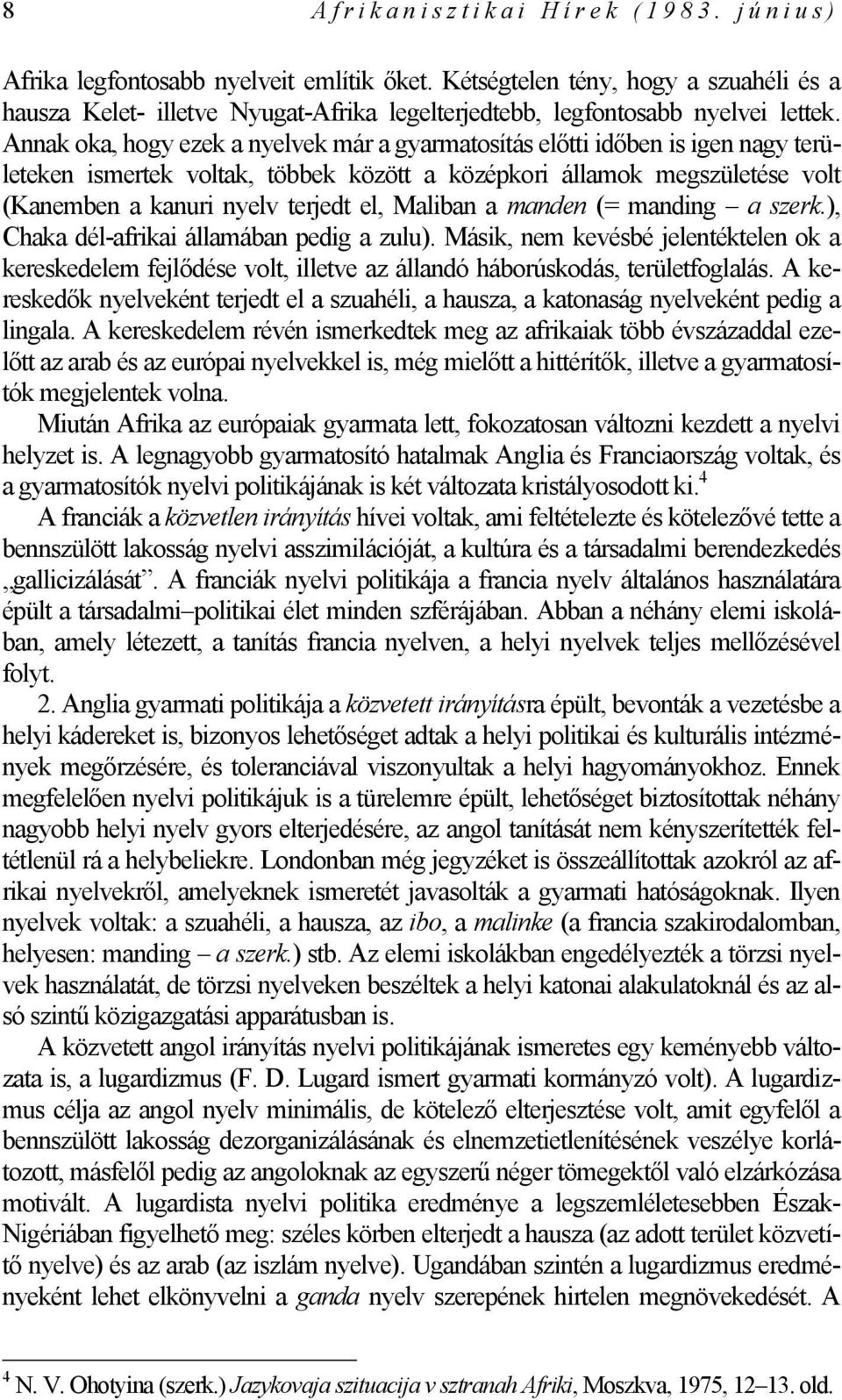 Annak oka, hogy ezek a nyelvek már a gyarmatosítás előtti időben is igen nagy területeken ismertek voltak, többek között a középkori államok megszületése volt (Kanemben a kanuri nyelv terjedt el,