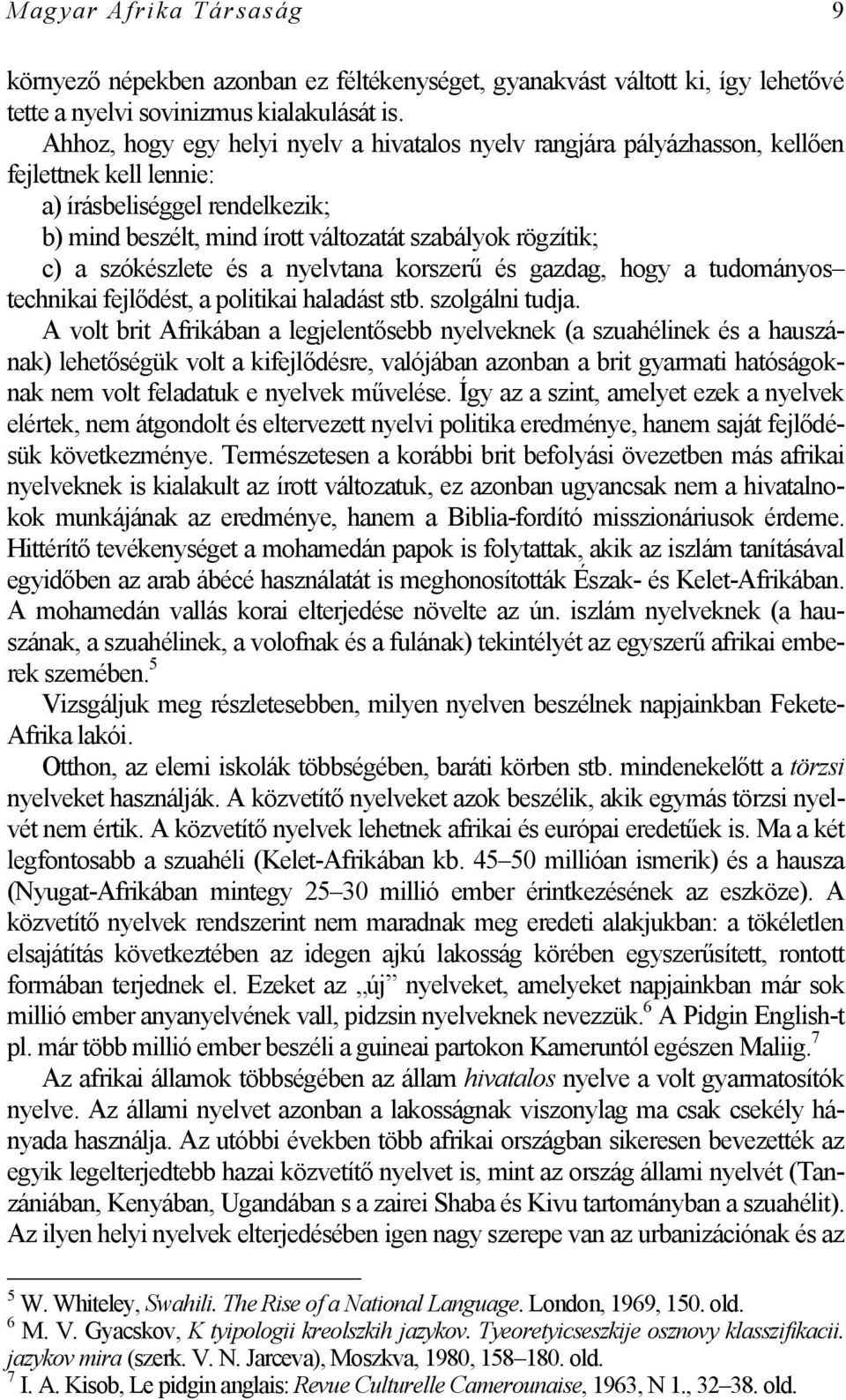 szókészlete és a nyelvtana korszerű és gazdag, hogy a tudományos technikai fejlődést, a politikai haladást stb. szolgálni tudja.