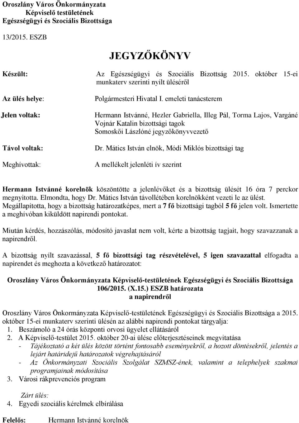 emeleti tanácsterem Hermann Istvánné, Hezler Gabriella, Illeg Pál, Torma Lajos, Vargáné Vojnár Katalin bizottsági tagok Somoskői Lászlóné jegyzőkönyvvezető Dr.