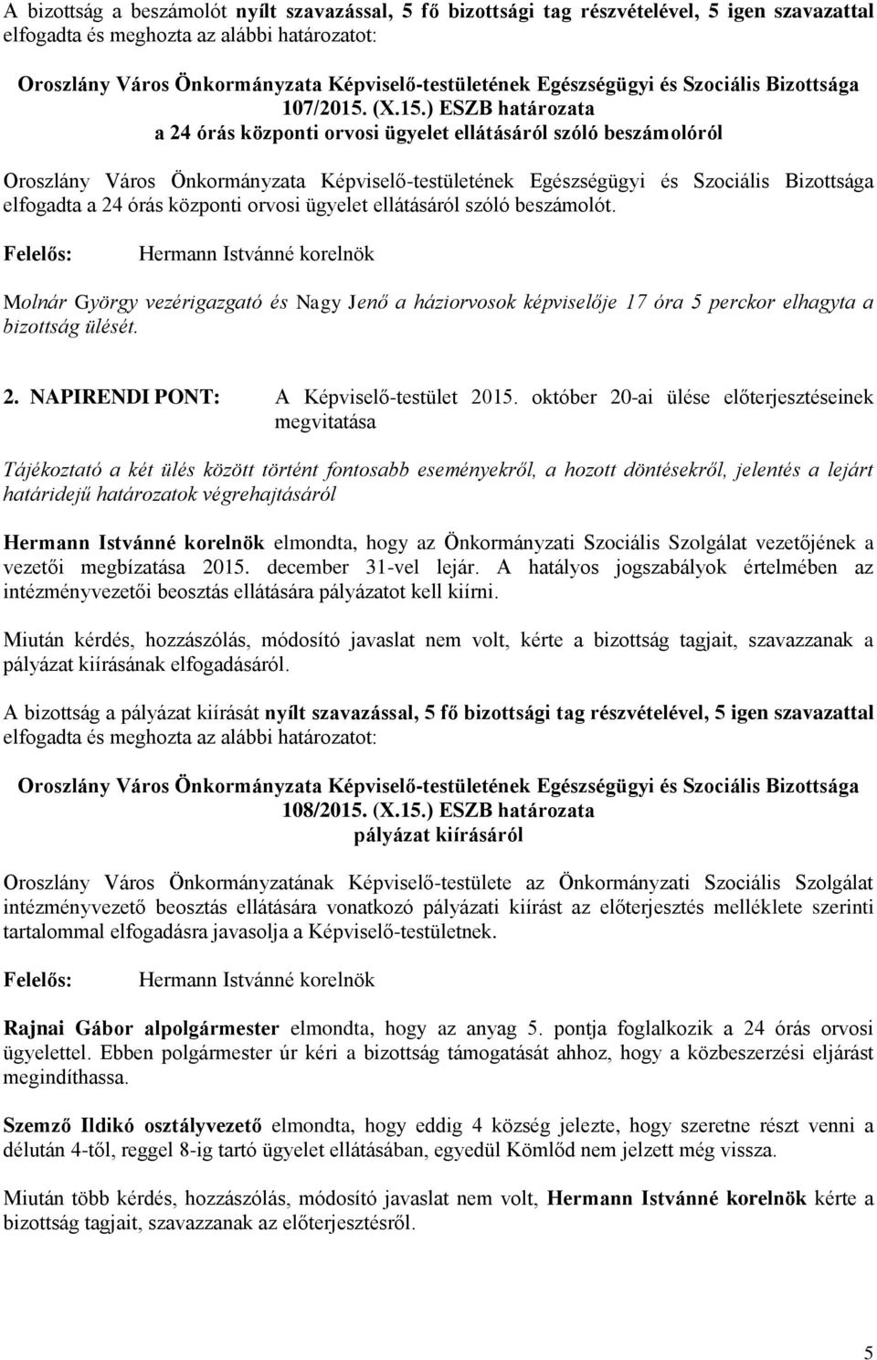 Molnár György vezérigazgató és Nagy Jenő a háziorvosok képviselője 17 óra 5 perckor elhagyta a bizottság ülését. 2. NAPIRENDI PONT: A Képviselő-testület 2015.