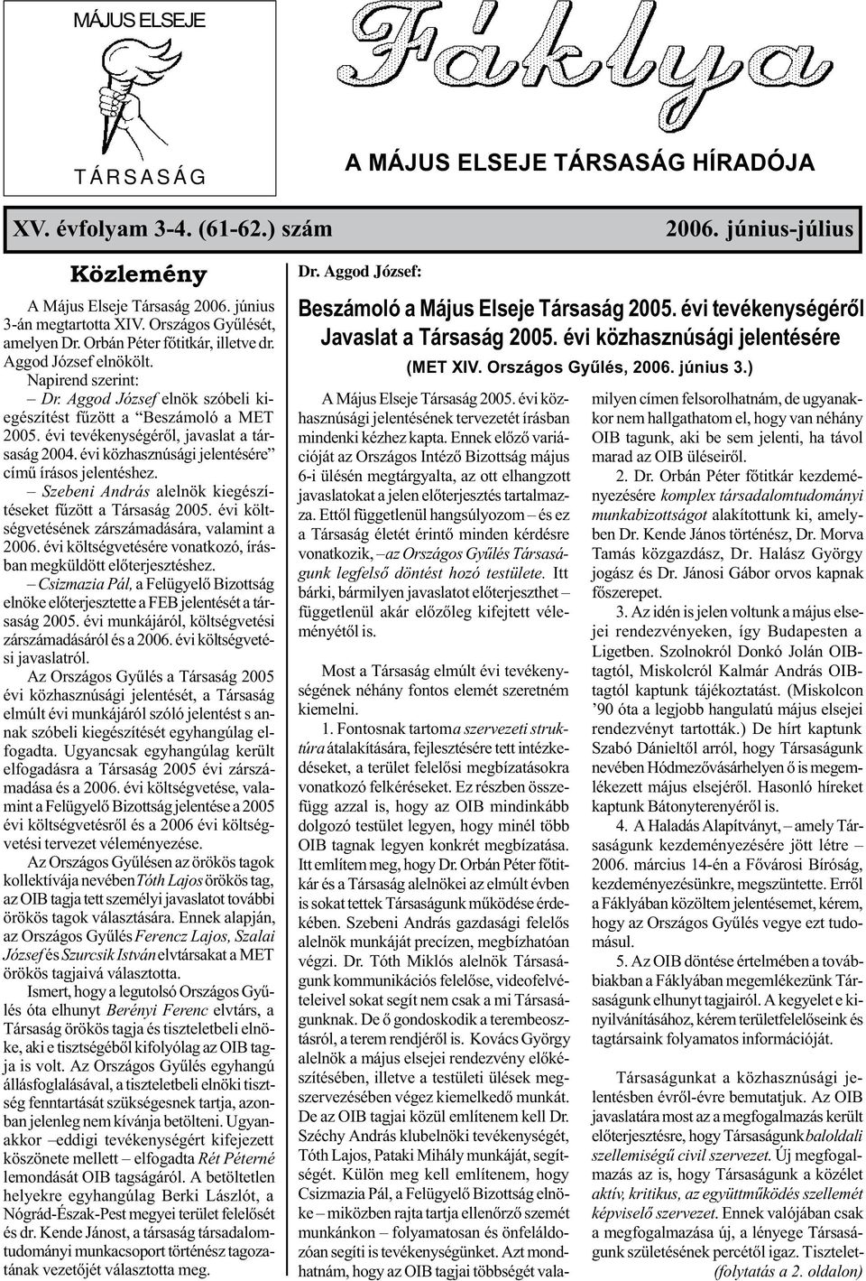 évi tevékenységérõl, javaslat a társaság 2004. évi közhasznúsági jelentésére címû írásos jelentéshez. Szebeni András alelnök kiegészítéseket fûzött a Társaság 2005.