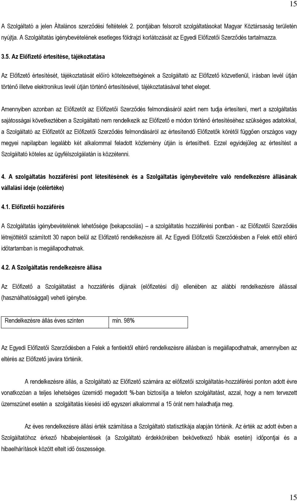 Az Előfizető értesítése, tájékoztatása Az Előfizető értesítését, tájékoztatását előíró kötelezettségének a Szolgáltató az Előfizető közvetlenül, írásban levél útján történő illetve elektronikus levél