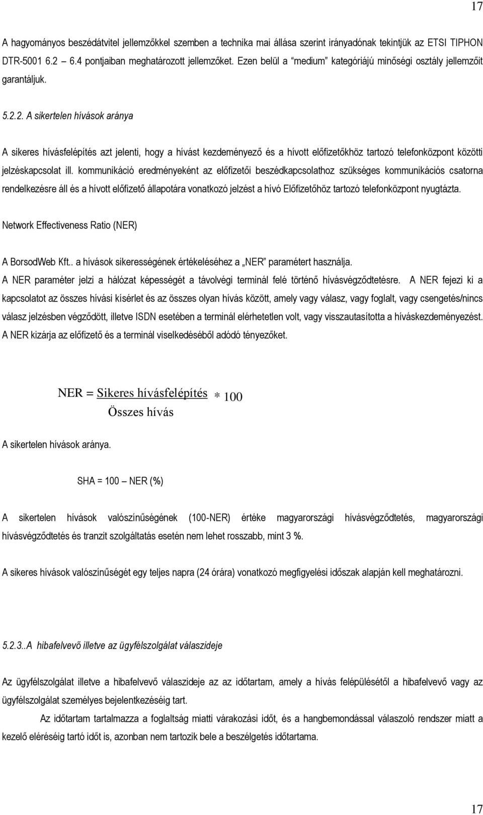 2. A sikertelen hívások aránya A sikeres hívásfelépítés azt jelenti, hogy a hívást kezdeményező és a hívott előfizetőkhöz tartozó telefonközpont közötti jelzéskapcsolat ill.