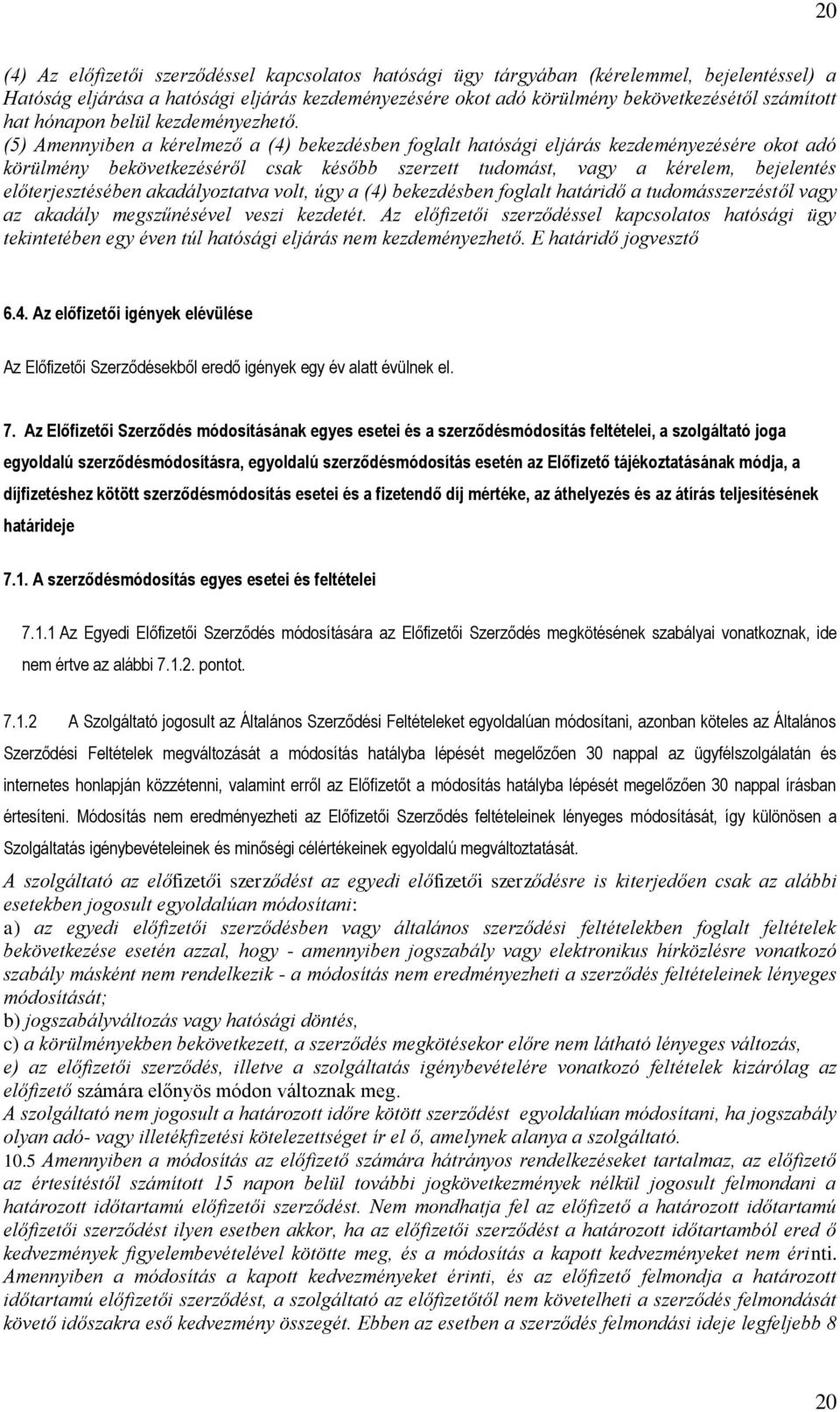 (5) Amennyiben a kérelmező a (4) bekezdésben foglalt hatósági eljárás kezdeményezésére okot adó körülmény bekövetkezéséről csak később szerzett tudomást, vagy a kérelem, bejelentés előterjesztésében