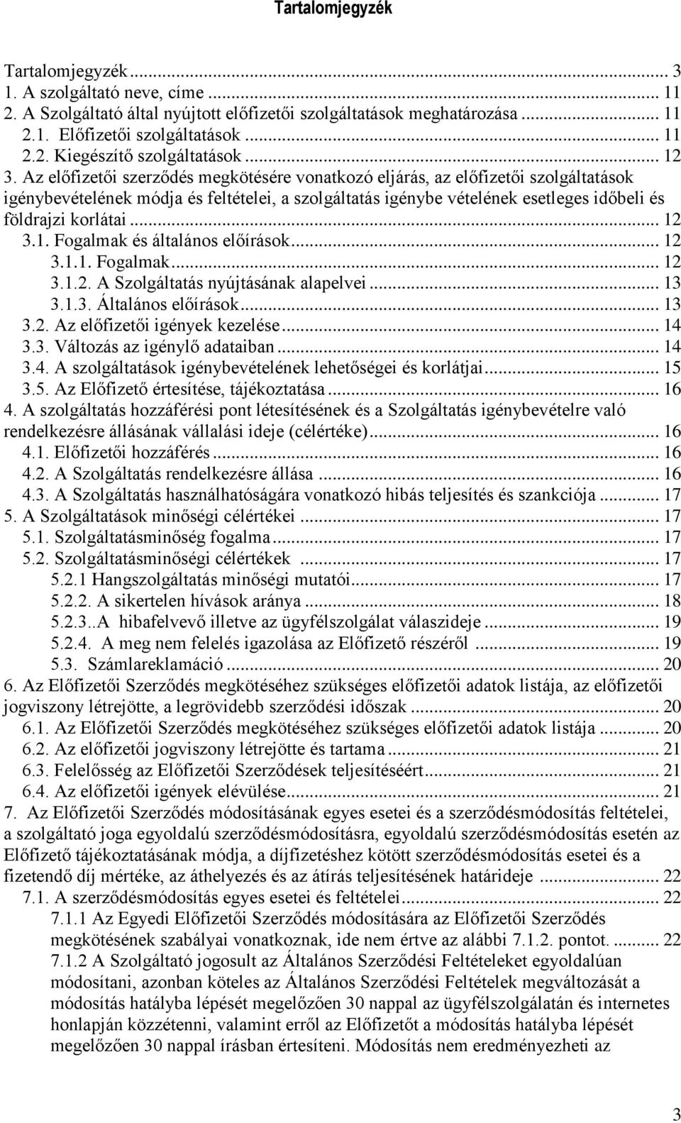 Az előfizetői szerződés megkötésére vonatkozó eljárás, az előfizetői szolgáltatások igénybevételének módja és feltételei, a szolgáltatás igénybe vételének esetleges időbeli és földrajzi korlátai.1.