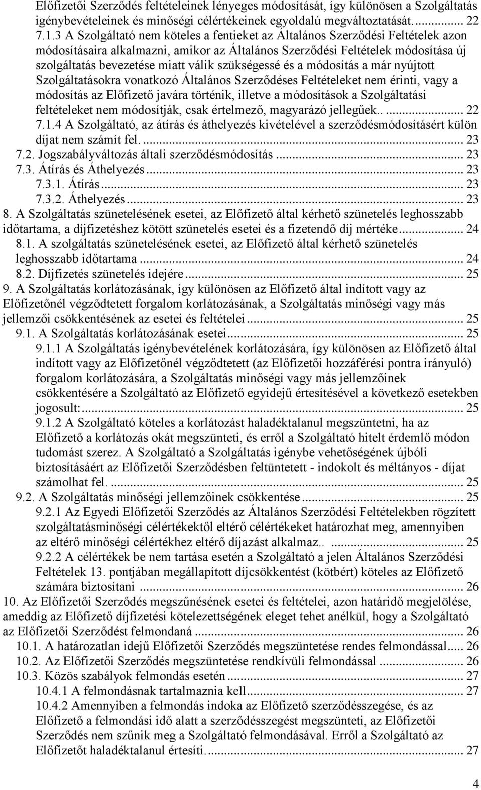 szükségessé és a módosítás a már nyújtott Szolgáltatásokra vonatkozó Általános Szerződéses Feltételeket nem érinti, vagy a módosítás az Előfizető javára történik, illetve a módosítások a