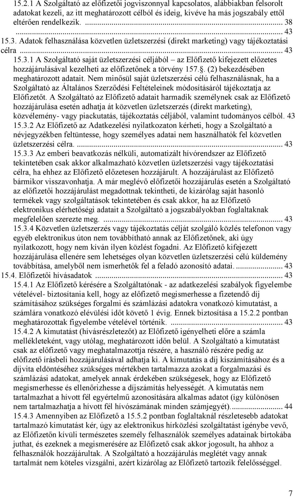 . (2) bekezdésében meghatározott adatait. Nem minősül saját üzletszerzési célú felhasználásnak, ha a Szolgáltató az Általános Szerződési Feltételeinek módosításáról tájékoztatja az Előfizetőt.