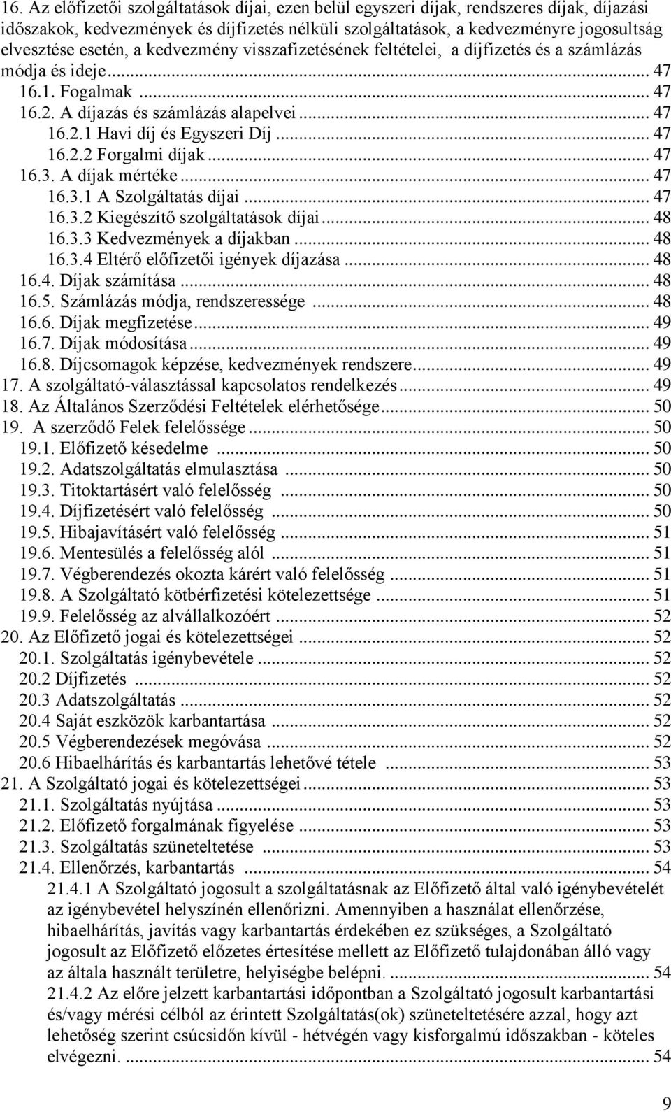 .. 47 16.2.2 Forgalmi díjak... 47 16.3. A díjak mértéke... 47 16.3.1 A Szolgáltatás díjai... 47 16.3.2 Kiegészítő szolgáltatások díjai... 48 16.3.3 Kedvezmények a díjakban... 48 16.3.4 Eltérő előfizetői igények díjazása.