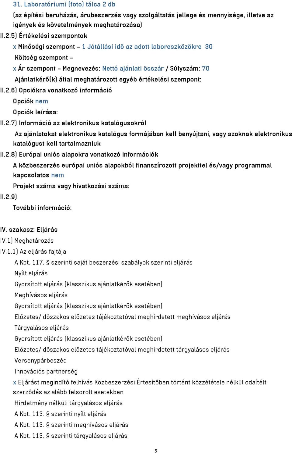 5) Értékelési szempontok x Minőségi szempont 1 Jótállási idő az adott laboreszközökre 30 Költség szempont x Ár szempont Megnevezés: Nettó ajánlati összár / Súlyszám: 70 Ajánlatkérő(k) által