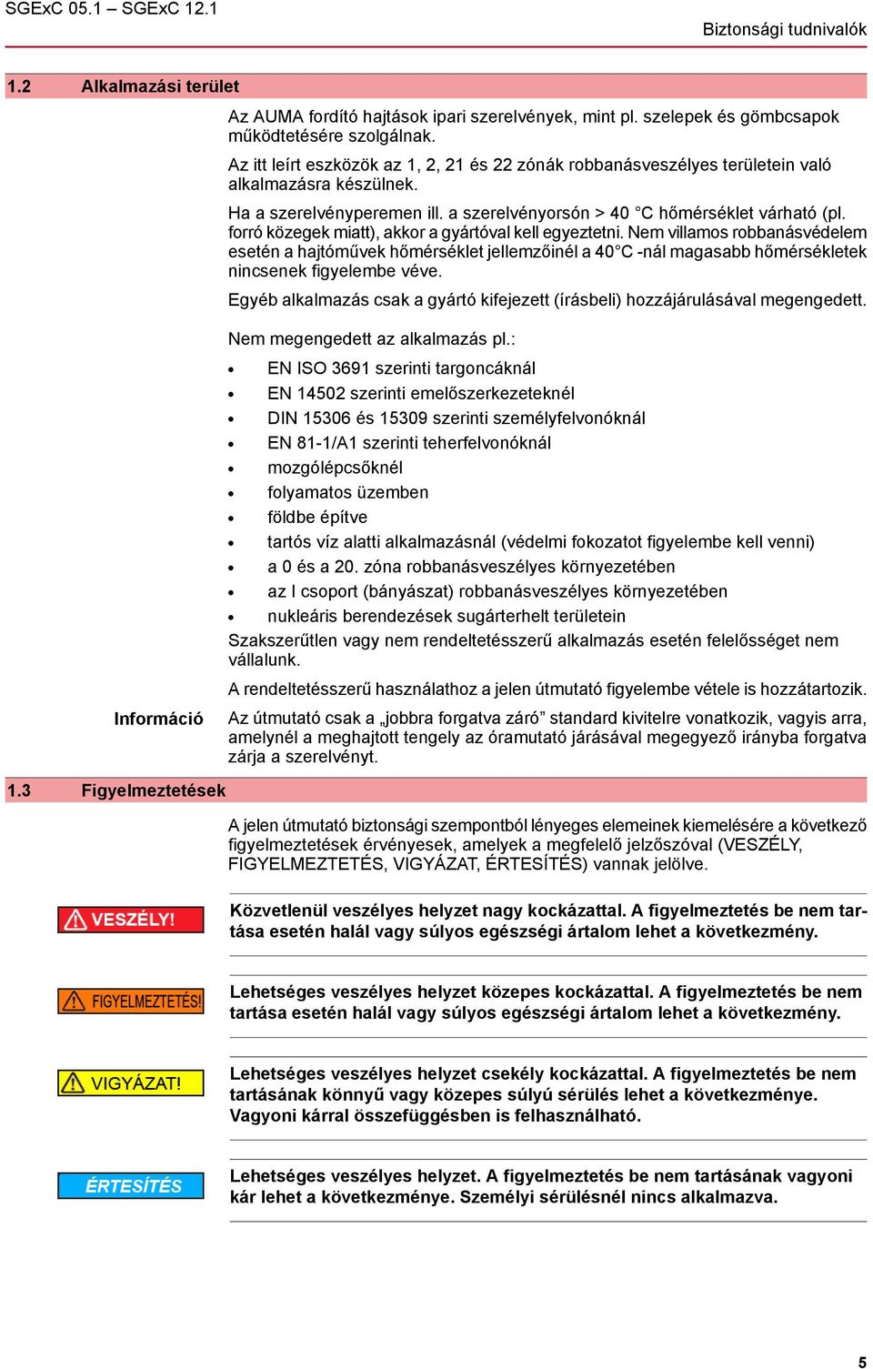 forró közegek miatt), akkor a gyártóval kell egyeztetni. Nem villamos robbanásvédelem esetén a hajtóművek hőmérséklet jellemzőinél a 40 C -nál magasabb hőmérsékletek nincsenek figyelembe véve.