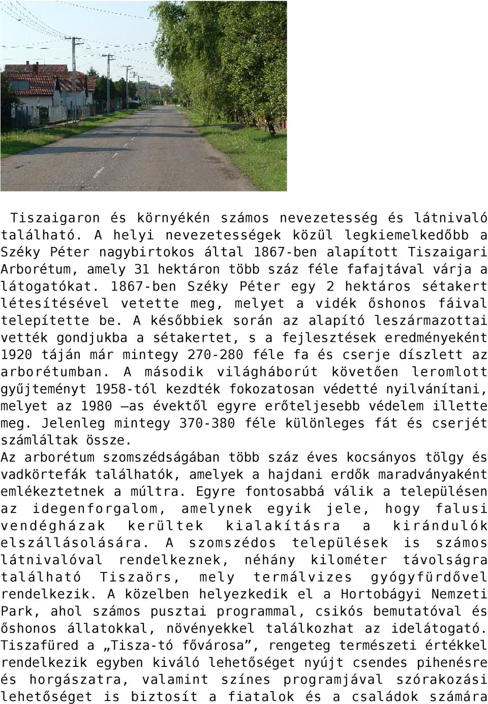 1867-ben Széky Péter egy 2 hektáros sétakert létesítésével vetette meg, melyet a vidék őshonos fáival telepítette be.