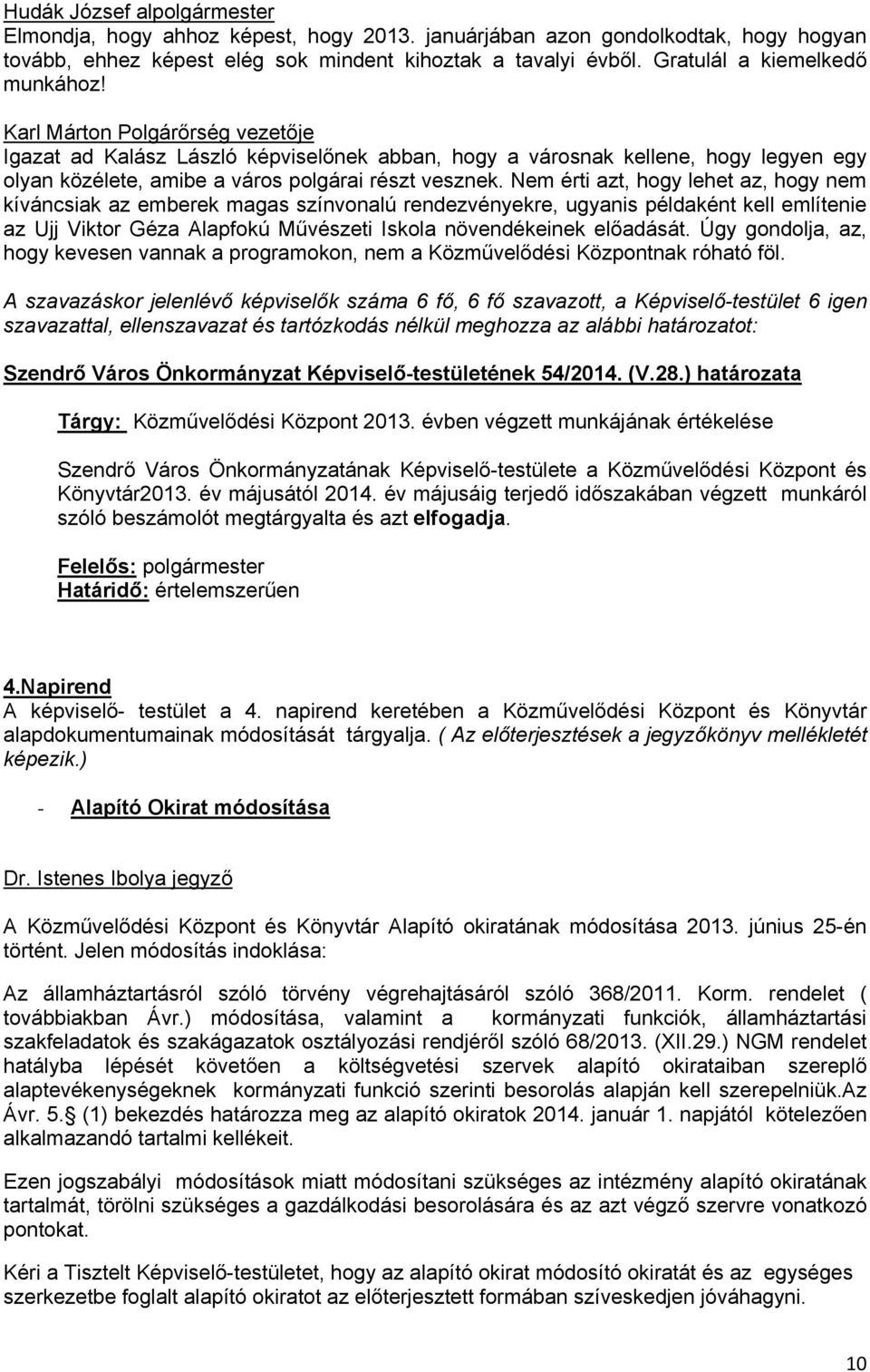 Karl Márton Polgárőrség vezetője Igazat ad Kalász László képviselőnek abban, hogy a városnak kellene, hogy legyen egy olyan közélete, amibe a város polgárai részt vesznek.