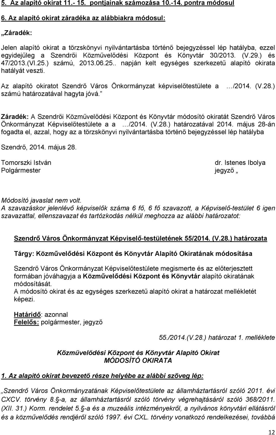 Könyvtár 30/2013. (V.29.) és 47/2013.(VI.25.) számú, 2013.06.25.. napján kelt egységes szerkezetű alapító okirata hatályát veszti.