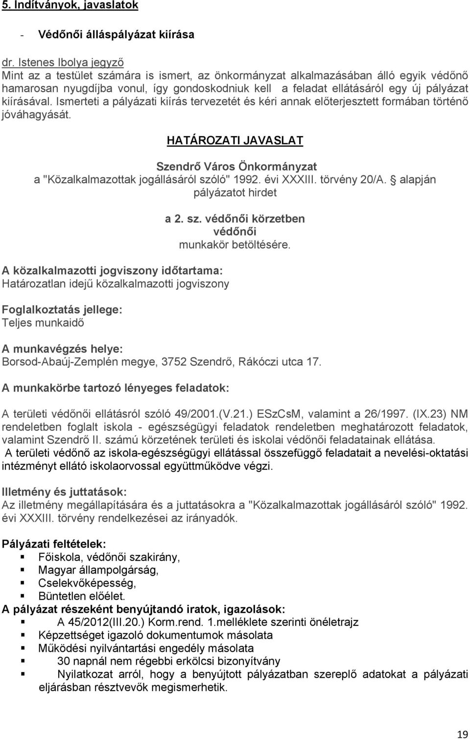 kiírásával. Ismerteti a pályázati kiírás tervezetét és kéri annak előterjesztett formában történő jóváhagyását.