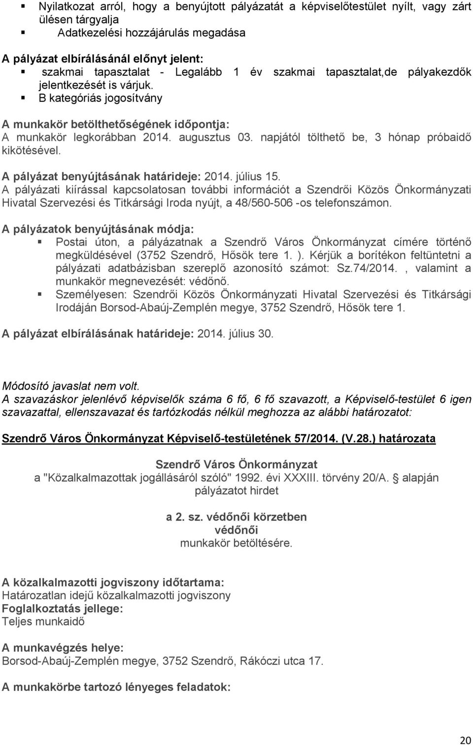 napjától tölthető be, 3 hónap próbaidő kikötésével. A pályázat benyújtásának határideje: 2014. július 15.