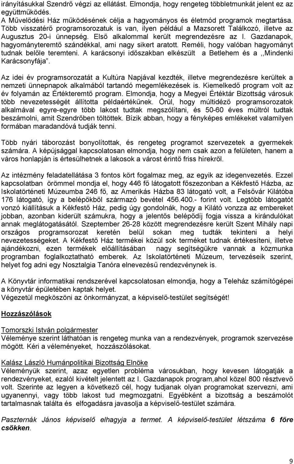 Gazdanapok, hagyományteremtő szándékkal, ami nagy sikert aratott. Reméli, hogy valóban hagyományt tudnak belőle teremteni. A karácsonyi időszakban elkészült a Betlehem és a,,mindenki Karácsonyfája.