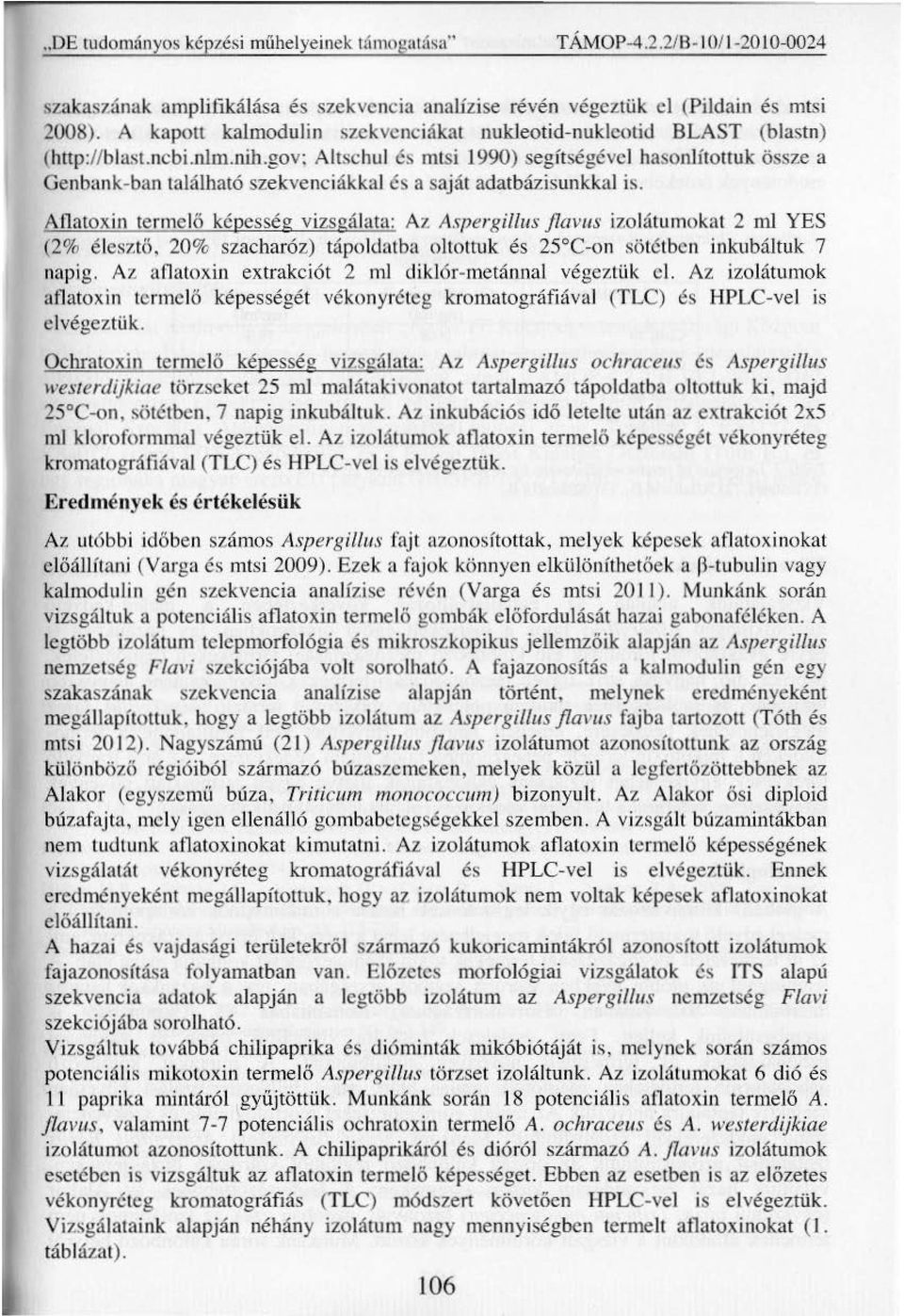 gov: Altschul és mtsi 1990) segítségével hasonlítottuk össze a Genbank-ban található szekvenciákkal és a saját adatbázisunkkal is.