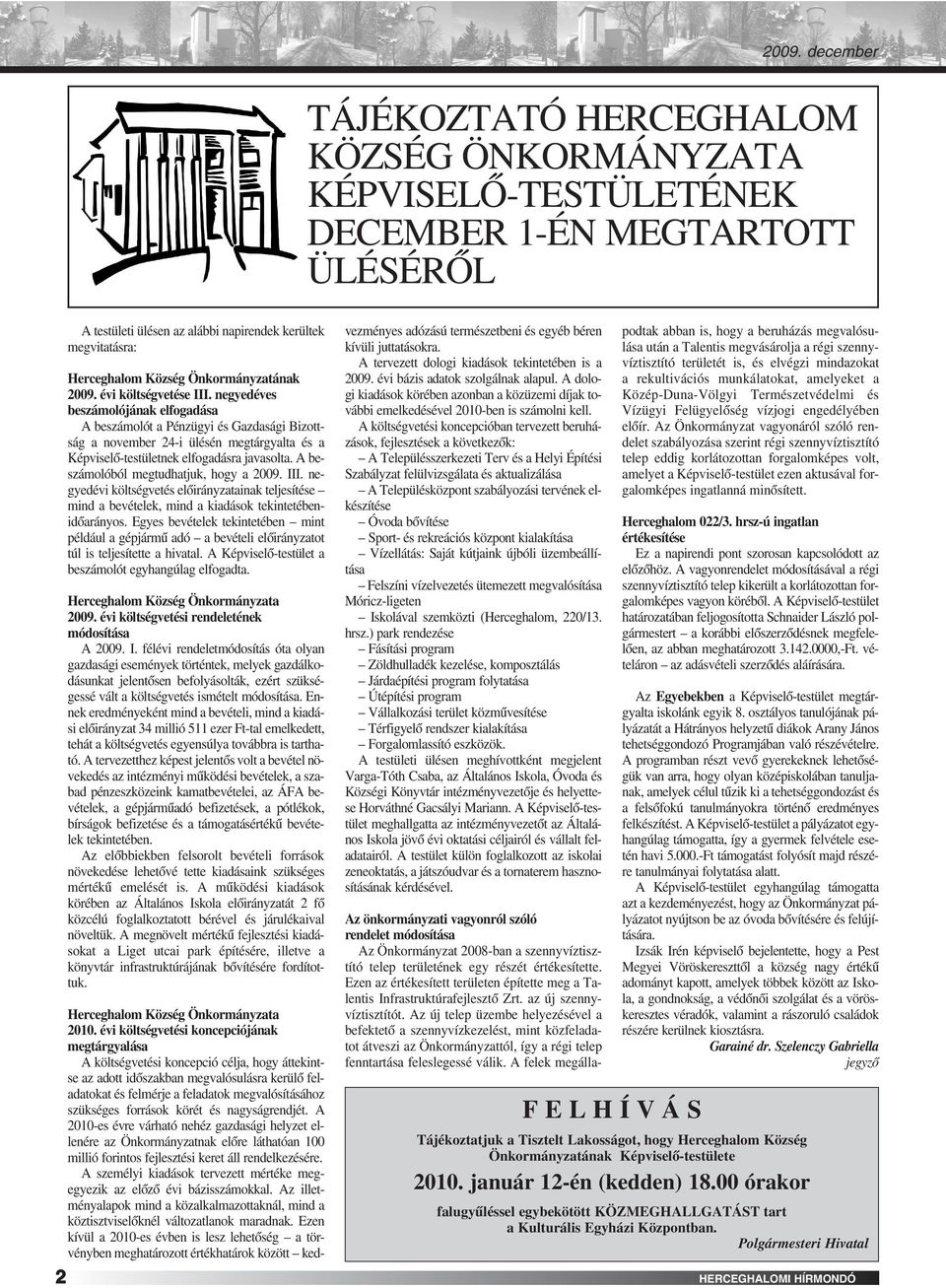 negyedéves beszámolójának elfogadása A beszámolót a Pénzügyi és Gazdasági Bizottság a november 24-i ülésén megtárgyalta és a Képviselô-testületnek elfogadásra javasolta.