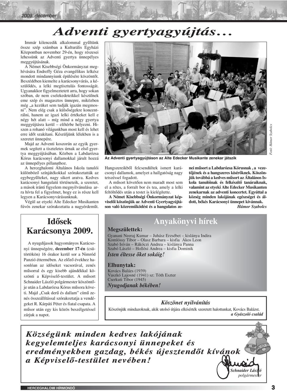 Beszédében kiemelte a karácsonyvárás, a készülôdés, a lelki megtisztulás fontosságát.