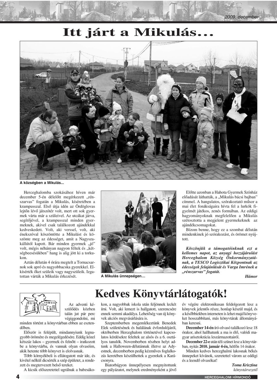 Az utcákat járva, segítôjével, a krampusszal minden gyermeknek, akivel csak találkozott ajándékkal kedveskedett.