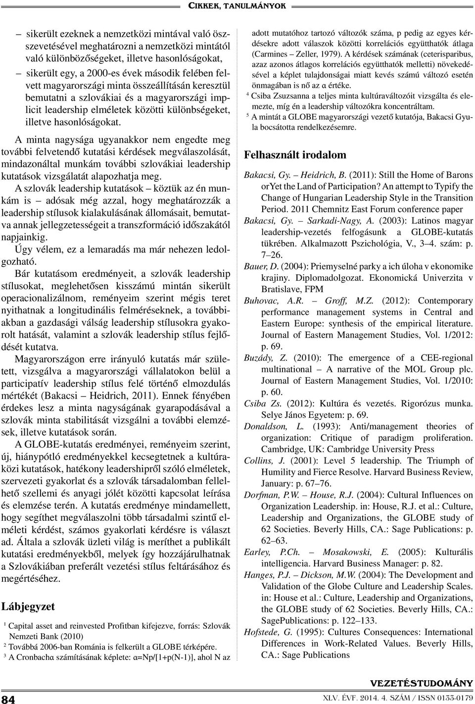 A minta nagysága ugyanakkor nem engedte meg további felvetendő kutatási kérdések megválaszolását, mindazonáltal munkám további szlovákiai leadership kutatások vizsgálatát alapozhatja meg.