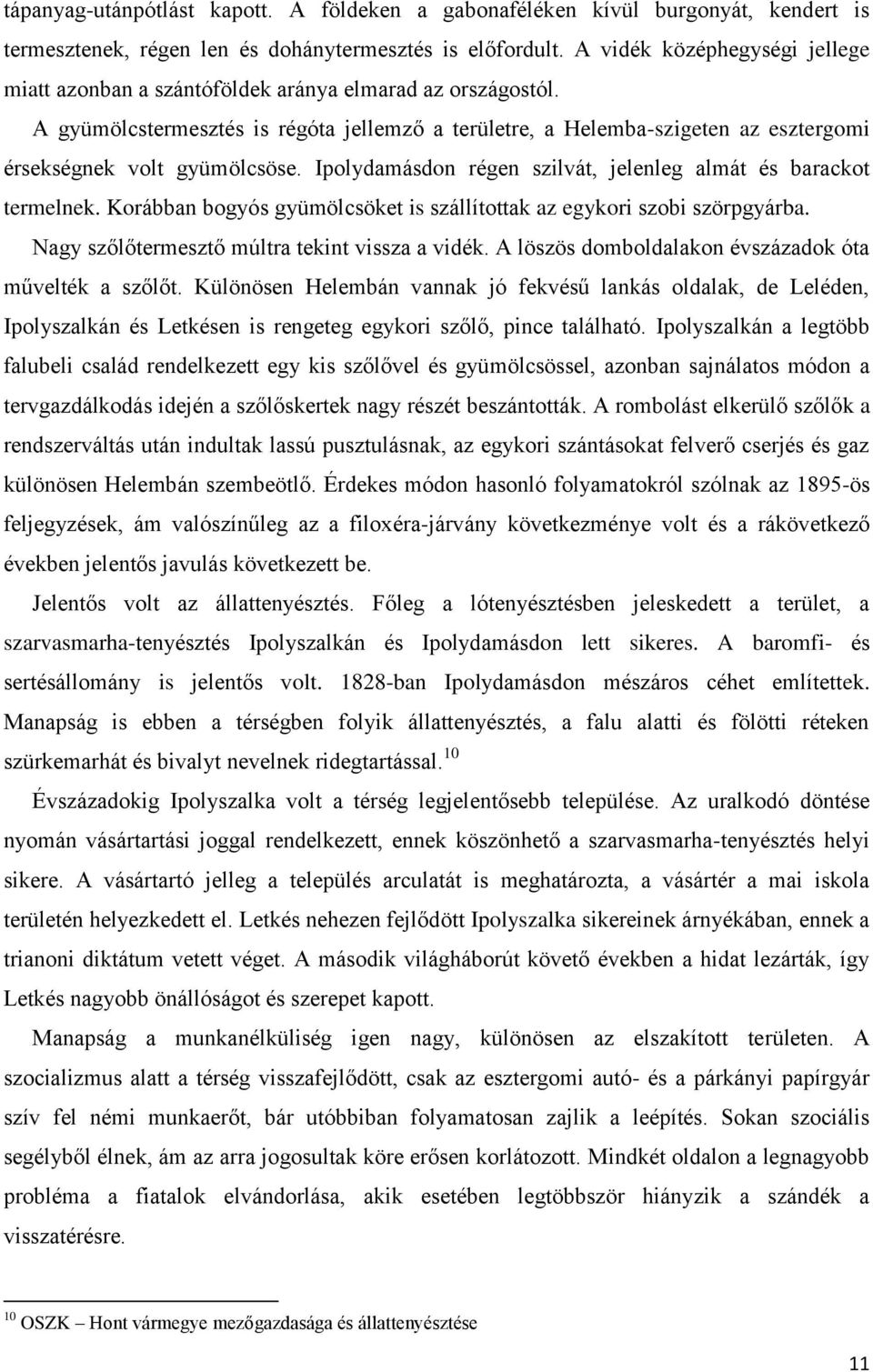 A gyümölcstermesztés is régóta jellemző a területre, a Helemba-szigeten az esztergomi érsekségnek volt gyümölcsöse. Ipolydamásdon régen szilvát, jelenleg almát és barackot termelnek.